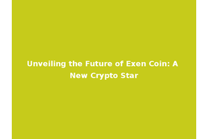 Unveiling the Future of Exen Coin: A New Crypto Star