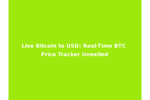 Live Bitcoin to USD: Real-Time BTC Price Tracker Unveiled