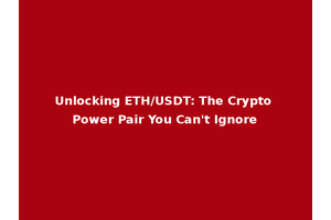 Unlocking ETH/USDT: The Crypto Power Pair You Can't Ignore