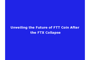 Unveiling the Future of FTT Coin After the FTX Collapse