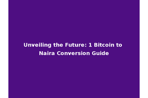 Unveiling the Future: 1 Bitcoin to Naira Conversion Guide