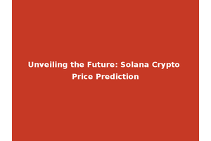 Unveiling the Future: Solana Crypto Price Prediction