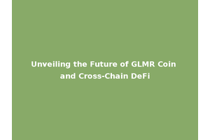 Unveiling the Future of GLMR Coin and Cross-Chain DeFi