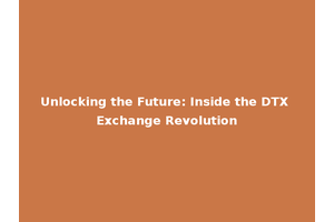 Unlocking the Future: Inside the DTX Exchange Revolution