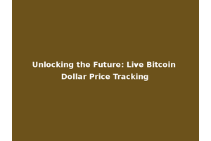Unlocking the Future: Live Bitcoin Dollar Price Tracking