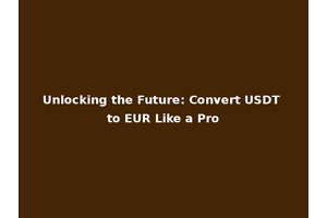 Unlocking the Future: Convert USDT to EUR Like a Pro
