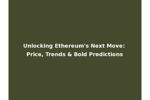 Unlocking Ethereum's Next Move: Price, Trends & Bold Predictions
