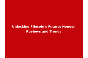 Unlocking Filecoin's Future: Honest Reviews and Trends