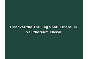 Discover the Thrilling Split: Ethereum vs Ethereum Classic