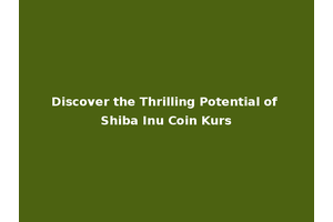 Discover the Thrilling Potential of Shiba Inu Coin Kurs
