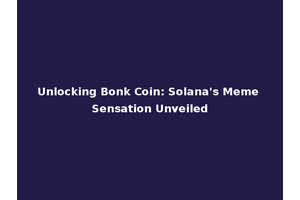 Unlocking Bonk Coin: Solana's Meme Sensation Unveiled