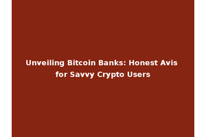 Unveiling Bitcoin Banks: Honest Avis for Savvy Crypto Users