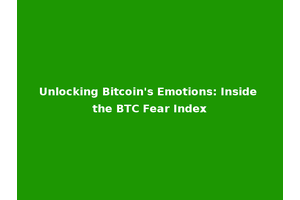 Unlocking Bitcoin's Emotions: Inside the BTC Fear Index