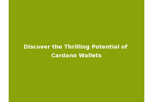 Discover the Thrilling Potential of Cardano Wallets