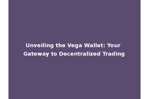 Unveiling the Vega Wallet: Your Gateway to Decentralized Trading