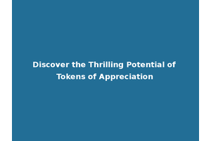 Discover the Thrilling Potential of Tokens of Appreciation