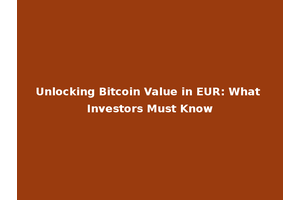 Unlocking Bitcoin Value in EUR: What Investors Must Know