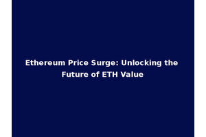 Ethereum Price Surge: Unlocking the Future of ETH Value