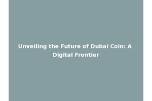 Unveiling the Future of Dubai Coin: A Digital Frontier