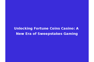 Unlocking Fortune Coins Casino: A New Era of Sweepstakes Gaming
