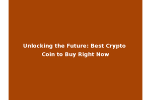 Unlocking the Future: Best Crypto Coin to Buy Right Now