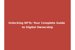 Unlocking NFTs: Your Complete Guide to Digital Ownership