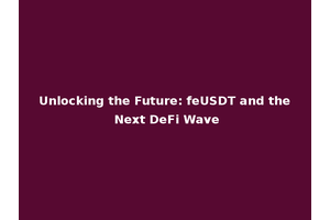 Unlocking the Future: feUSDT and the Next DeFi Wave