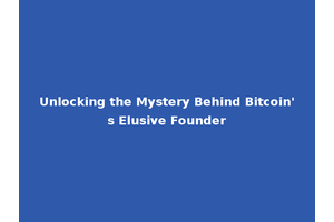 Unlocking the Mystery Behind Bitcoin's Elusive Founder