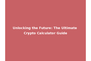 Unlocking the Future: The Ultimate Crypto Calculator Guide