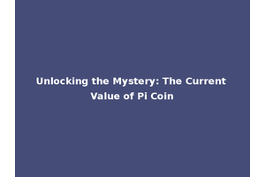 Unlocking the Mystery: The Current Value of Pi Coin