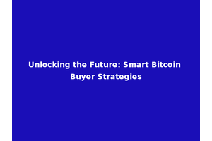 Unlocking the Future: Smart Bitcoin Buyer Strategies