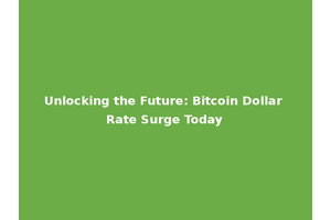 Unlocking the Future: Bitcoin Dollar Rate Surge Today