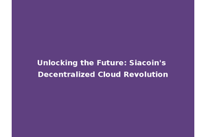Unlocking the Future: Siacoin's Decentralized Cloud Revolution