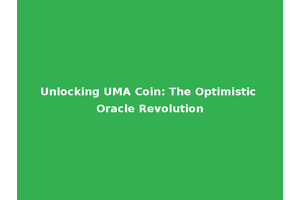 Unlocking UMA Coin: The Optimistic Oracle Revolution