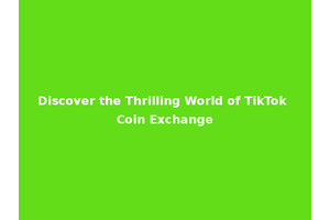 Discover the Thrilling World of TikTok Coin Exchange