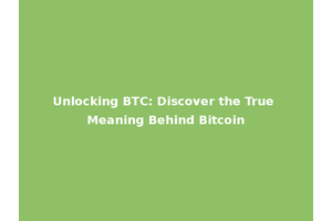 Unlocking BTC: Discover the True Meaning Behind Bitcoin
