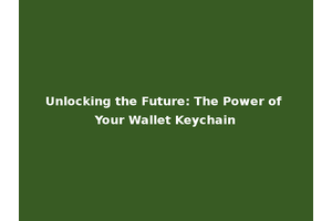 Unlocking the Future: The Power of Your Wallet Keychain