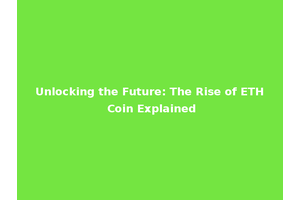 Unlocking the Future: The Rise of ETH Coin Explained