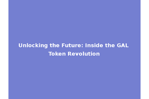 Unlocking the Future: Inside the GAL Token Revolution