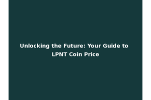 Unlocking the Future: Your Guide to LPNT Coin Price