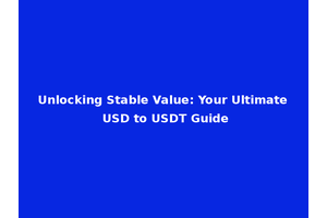 Unlocking Stable Value: Your Ultimate USD to USDT Guide