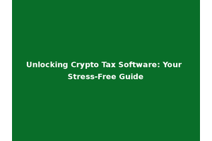 Unlocking Crypto Tax Software: Your Stress-Free Guide