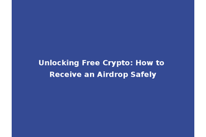 Unlocking Free Crypto: How to Receive an Airdrop Safely