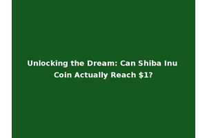 Unlocking the Dream: Can Shiba Inu Coin Actually Reach $1?