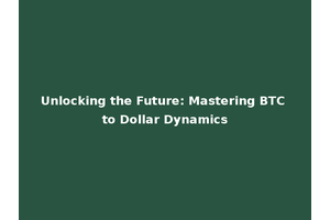 Unlocking the Future: Mastering BTC to Dollar Dynamics