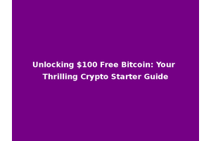 Unlocking $100 Free Bitcoin: Your Thrilling Crypto Starter Guide