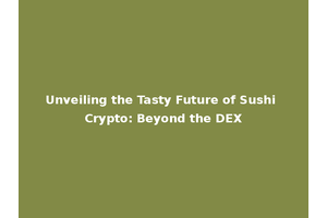 Unveiling the Tasty Future of Sushi Crypto: Beyond the DEX