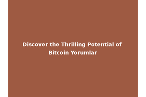 Discover the Thrilling Potential of Bitcoin Yorumlar