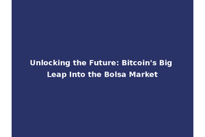 Unlocking the Future: Bitcoin's Big Leap Into the Bolsa Market