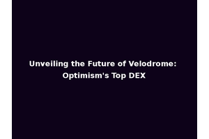 Unveiling the Future of Velodrome: Optimism's Top DEX